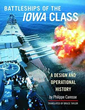 Battleships of the Iowa Class: A Design and Operational History de Philippe Caresse