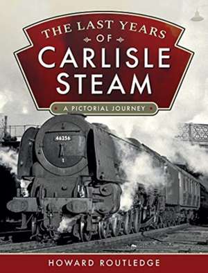 The Last Years of Carlisle Steam de Howard Routledge