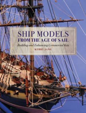 Ship Models from the Age of Sail de Kerry Jang