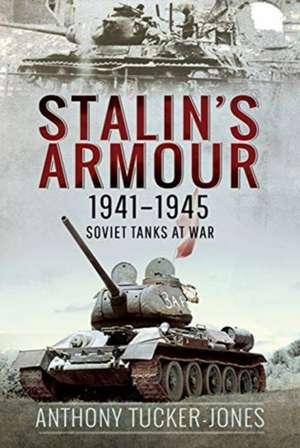 Stalin's Armour, 1941-1945 de Anthony Tucker-Jones