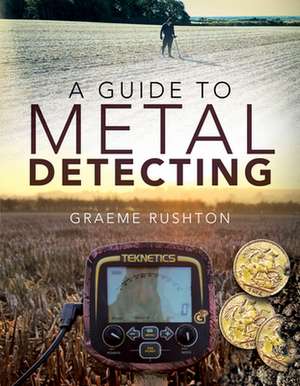 A Guide to Metal Detecting de Graeme Rushton