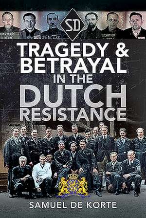 Tragedy & Betrayal in the Dutch Resistance de Samuel de Korte