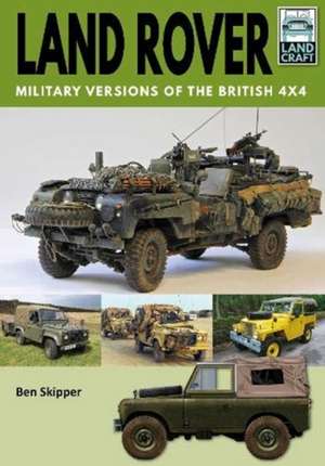 Land Rover: Military Versions of the British 4x4 de Ben Skipper