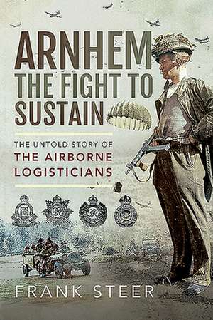 Arnhem - The Fight to Sustain de Frank Steer