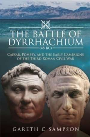 The Battle of Dyrrhachium (48 BC) de Gareth C Sampson