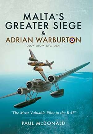 Malta's Greater Siege & Adrian Warburton Dso* Dfc** Dfc (Usa) de Paul McDonald