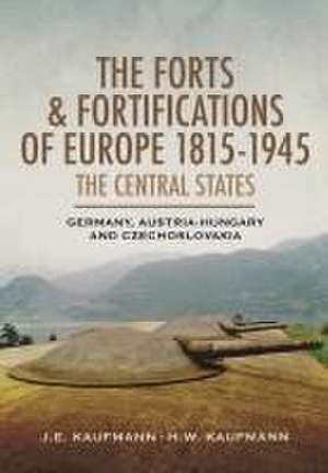 The Forts and Fortifications of Europe, 1815-1945: The Central States de J. E. Kaufmann