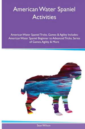 American Water Spaniel Activities American Water Spaniel Tricks, Games & Agility. Includes de Sean Wilson