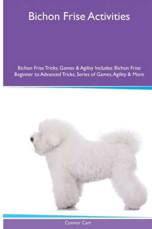 Bichon Frise Activities Bichon Frise Tricks, Games & Agility. Includes de Connor Carr