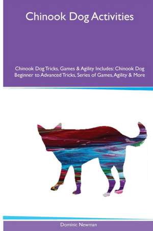 Chinook Dog Activities Chinook Dog Tricks, Games & Agility. Includes de Dominic Newman