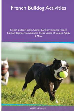 French Bulldog Activities French Bulldog Tricks, Games & Agility. Includes de Adam Lawrence