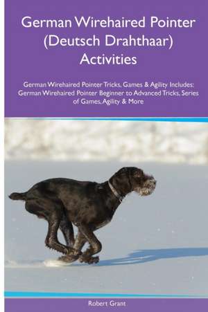 German Wirehaired Pointer (Deutsch Drahthaar) Activities German Wirehaired Pointer Tricks, Games & Agility. Includes de Robert Grant