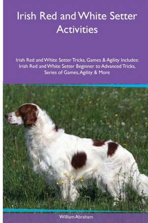 Irish Red and White Setter Activities Irish Red and White Setter Tricks, Games & Agility. Includes de William Abraham