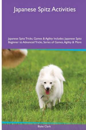 Japanese Spitz Activities Japanese Spitz Tricks, Games & Agility. Includes de Blake Clark