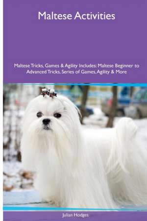 Maltese Activities Maltese Tricks, Games & Agility. Includes de Julian Hodges