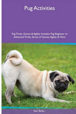 Pug Activities Pug Tricks, Games & Agility. Includes de Sean Bailey