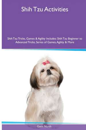 Shih Tzu Activities Shih Tzu Tricks, Games & Agility. Includes de Gavin North