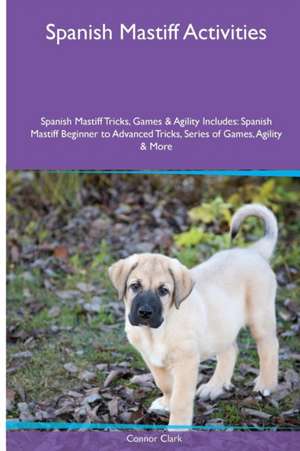 Spanish Mastiff Activities Spanish Mastiff Tricks, Games & Agility. Includes de Connor Clark