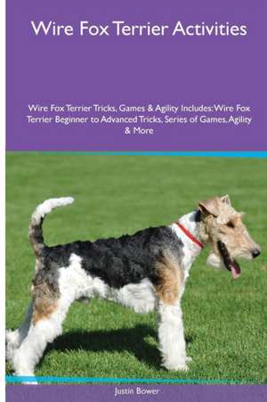 Wire Fox Terrier Activities Wire Fox Terrier Tricks, Games & Agility. Includes de Justin Bower