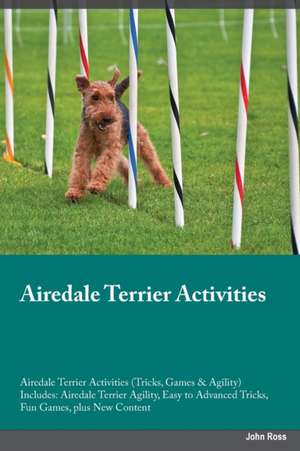 Airedale Terrier Activities Airedale Terrier Activities (Tricks, Games & Agility) Includes de John Ross