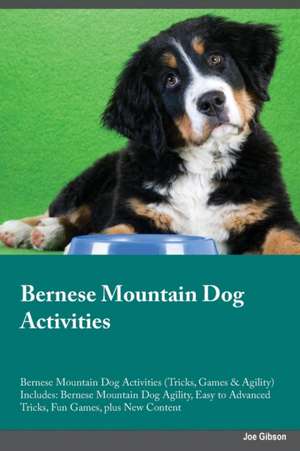 Bernese Mountain Dog Activities Bernese Mountain Dog Activities (Tricks, Games & Agility) Includes de Joe Gibson