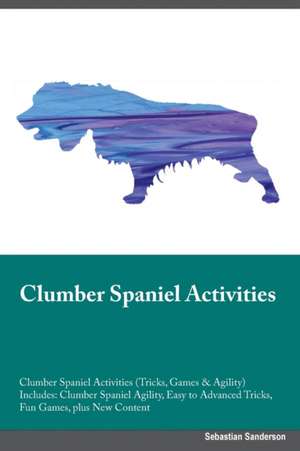 Clumber Spaniel Activities Clumber Spaniel Activities (Tricks, Games & Agility) Includes de Peter Berry