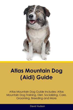 Atlas Mountain Dog (Aidi) Guide Atlas Mountain Dog Guide Includes de David Hudson