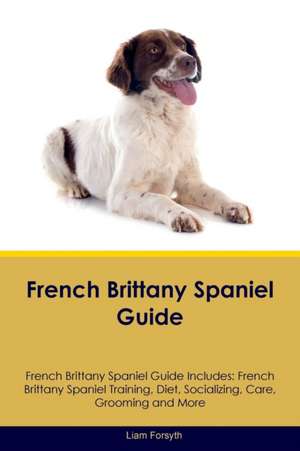 French Brittany Spaniel Guide French Brittany Spaniel Guide Includes de Liam Forsyth