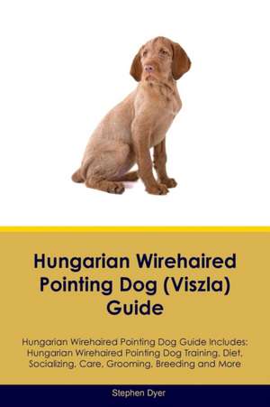 Hungarian Wirehaired Pointing Dog (Viszla) Guide Hungarian Wirehaired Pointing Dog Guide Includes de Stephen Dyer