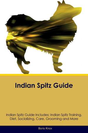 Indian Spitz Guide Indian Spitz Guide Includes de Boris Knox