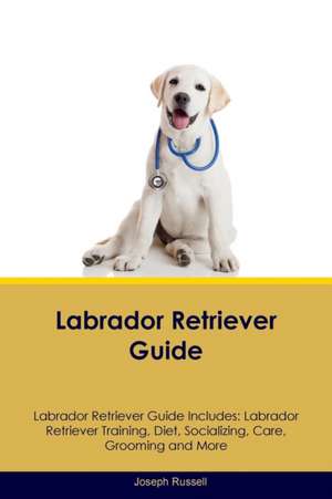 Labrador Retriever Guide Labrador Retriever Guide Includes de Joseph Russell