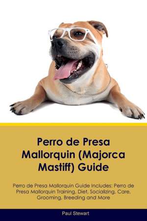 Perro de Presa Mallorquin (Majorca Mastiff) Guide Perro de Presa Mallorquin Guide Includes de Paul Stewart