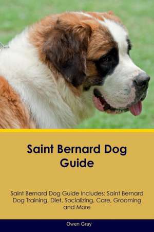 Saint Bernard Dog Guide Saint Bernard Dog Guide Includes de Owen Gray