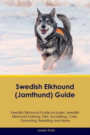 Swedish Elkhound (Jamthund) Guide Swedish Elkhound Guide Includes de Joseph Smith