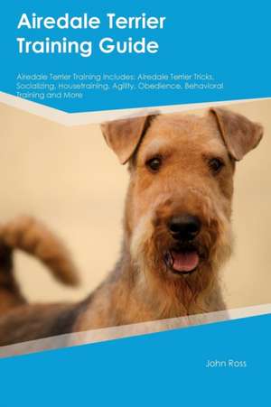 Airedale Terrier Training Guide Airedale Terrier Training Includes de John Ross