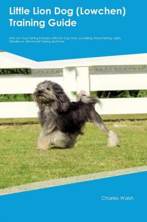 Little Lion Dog (Lowchen) Training Guide Little Lion Dog Training Includes de Charles Walsh