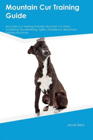 Mountain Cur Training Guide Mountain Cur Training Includes de Jacob Berry