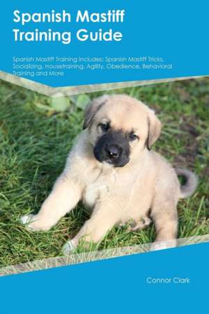 Spanish Mastiff Training Guide Spanish Mastiff Training Includes de Evan Allan