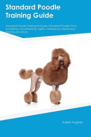 Standard Poodle Training Guide Standard Poodle Training Includes de Joshua Hill