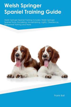Welsh Springer Spaniel Training Guide Welsh Springer Spaniel Training Includes de Frank Ball