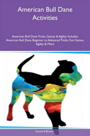 American Bull Dane Activities American Bull Dane Tricks, Games & Agility Includes de Leonard Brown