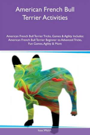 American French Bull Terrier Activities American French Bull Terrier Tricks, Games & Agility Includes de Isaac Walsh