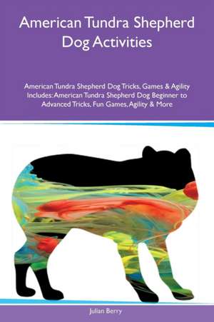 American Tundra Shepherd Dog Activities American Tundra Shepherd Dog Tricks, Games & Agility Includes de Julian Berry