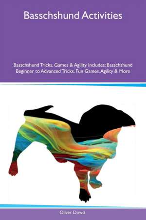 Basschshund Activities Basschshund Tricks, Games & Agility Includes de Oliver Dowd