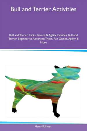 Bull and Terrier Activities Bull and Terrier Tricks, Games & Agility Includes de Harry Pullman