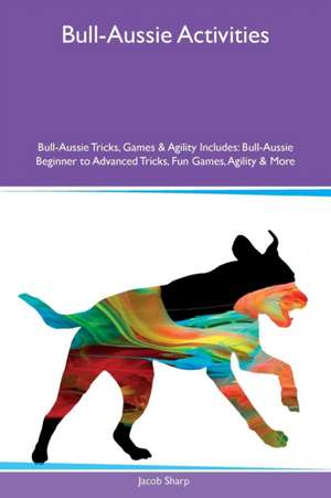 Bull-Aussie Activities Bull-Aussie Tricks, Games & Agility Includes de Jacob Sharp