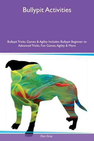 Bullypit Activities Bullypit Tricks, Games & Agility Includes de Dan Gray