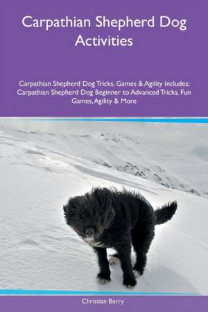 Carpathian Shepherd Dog Activities Carpathian Shepherd Dog Tricks, Games & Agility Includes de Christian Berry