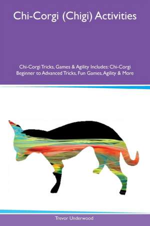 Chi-Corgi (Chigi) Activities Chi-Corgi Tricks, Games & Agility Includes de Trevor Underwood