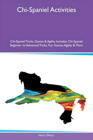 Chi-Spaniel Activities Chi-Spaniel Tricks, Games & Agility Includes de Harry Sharp